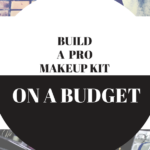 How To Build A Pro Makeup Kit On A Budget.